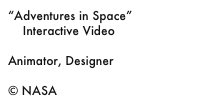 “Adventures in Space”
    Interactive Video

Animator, Designer

© NASA