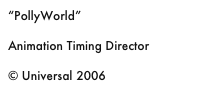 “PollyWorld”

Animation Timing Director

© Universal 2006