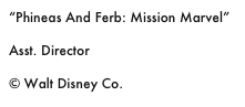 “Phineas And Ferb: Mission Marvel”

Asst. Director

© Walt Disney Co.