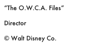 “The O.W.C.A. Files”

Director

© Walt Disney Co.