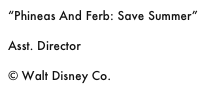 “Phineas And Ferb: Save Summer”

Asst. Director

© Walt Disney Co.