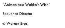 “Animaniacs: Wakko's Wish”

Sequence Director

© Warner Bros.